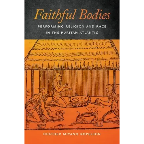 Faithful Bodies: Performing Religion and Race in the Puritan Atlantic