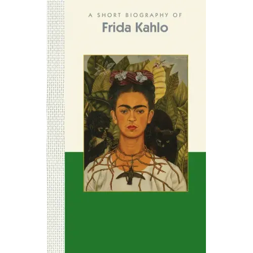 A Short Biography of Frida Kahlo: A Short Biography