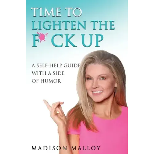 Time to Lighten the F*ck Up: A Self-Help Guide With A Side Of Humor