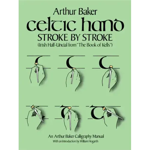 Celtic Hand Stroke by Stroke (Irish Half-Uncial from the Book of Kells): An Arthur Baker Calligraphy Manual