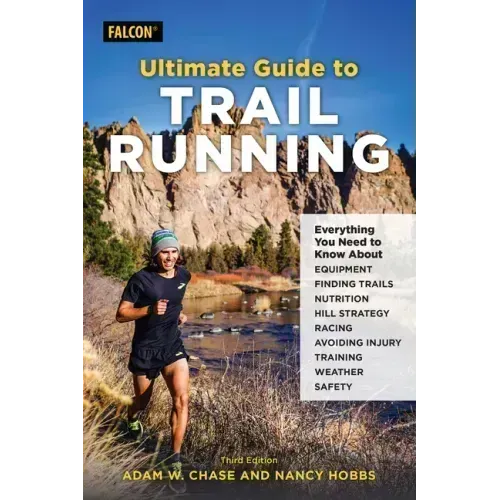 Ultimate Guide to Trail Running: Everything You Need to Know about Equipment, Finding Trails, Nutrition, Hill Strategy, Racing, Avoiding Injury, Train