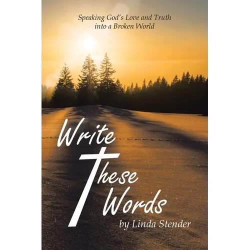 Write These Words: Speaking God's Love and Truth into a Broken World