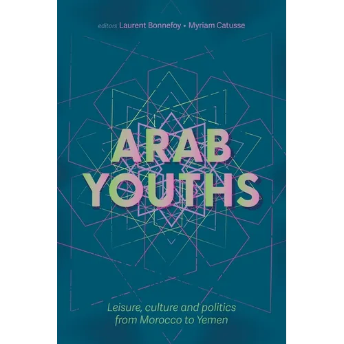 Arab Youths: Leisure, Culture and Politics from Morocco to Yemen