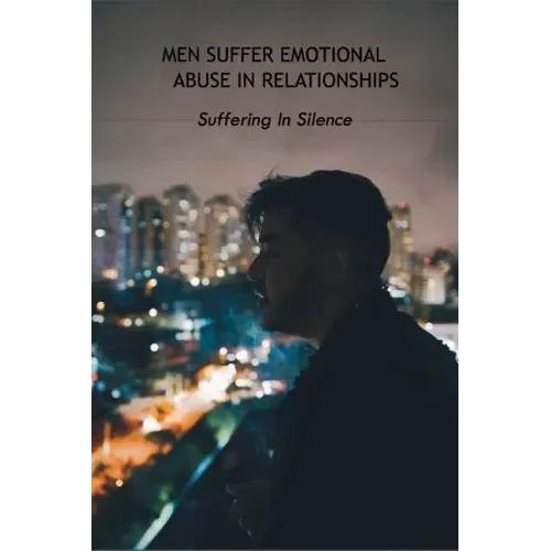 Men Suffer Emotional Abuse In Relationships: Suffering In Silence: How To Heal From Abuse