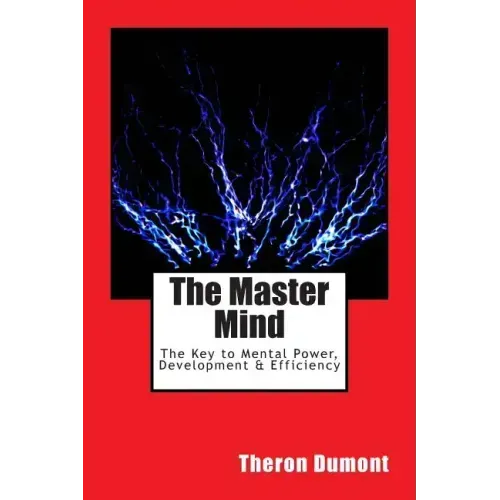 The Master Mind: The Key to Mental Power, Development & Efficiency