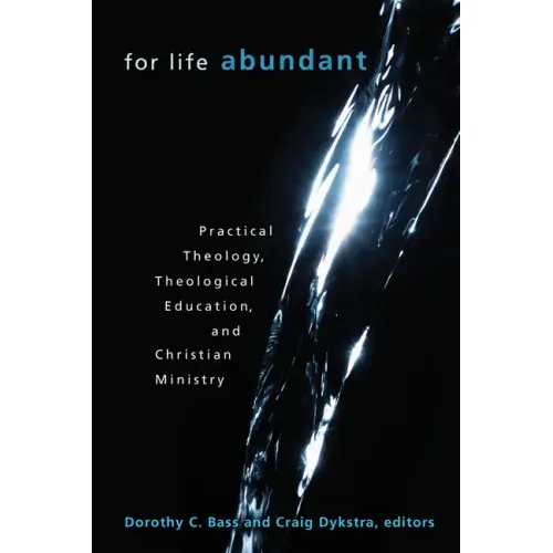 For Life Abundant: Practical Theology, Theological Education, and Christian Ministry