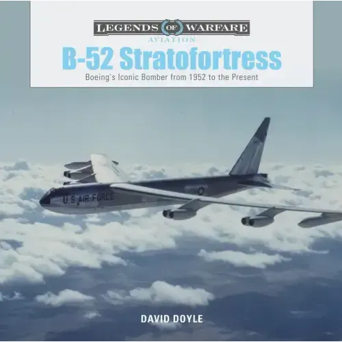 B-52 Stratofortress: Boeing's Iconic Bomber from 1952 to the Present