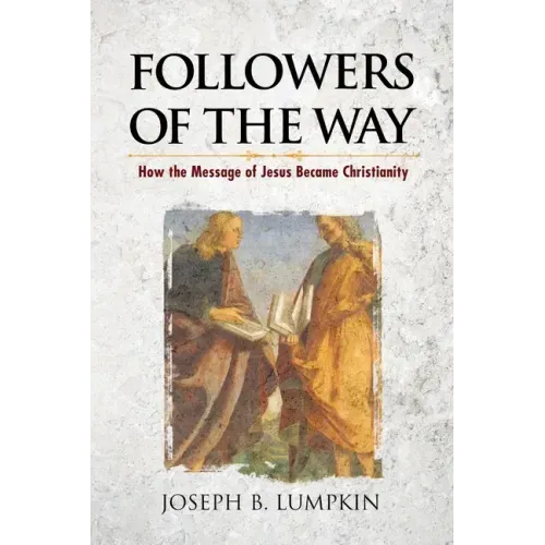 Followers of the Way: How the Message of Jesus Became Christianity