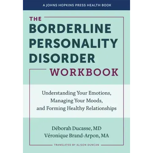 The Borderline Personality Disorder Workbook: Understanding Your Emotions, Managing Your Moods, and Forming Healthy Relationships