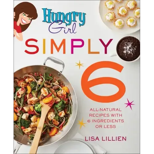 Hungry Girl Simply 6: All-Natural Recipes with 6 Ingredients or Less