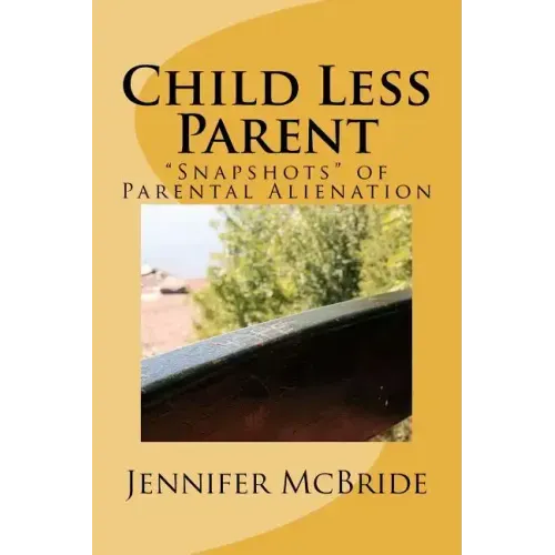 Child Less Parent: "Snapshots" of Parental Alienation: Information for Divorced or Divorcing Parents