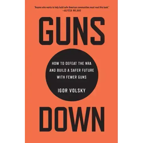 Guns Down: How to Defeat the NRA and Build a Safer Future with Fewer Guns