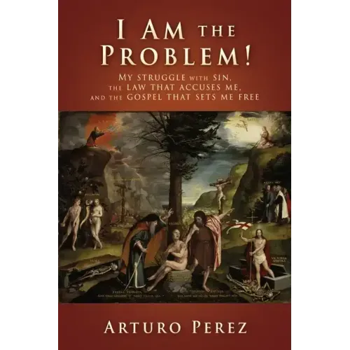 I Am the Problem!: My struggle with sin, the law that accuses me, and the gospel that sets me free
