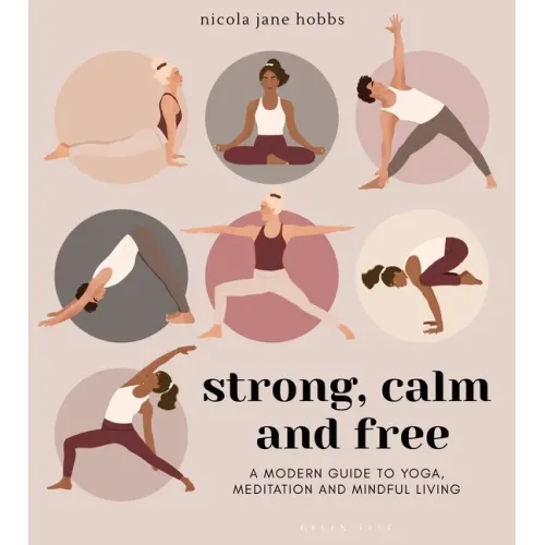 Strong, Calm and Free: A Modern Guide to Yoga, Meditation and Mindful Living
