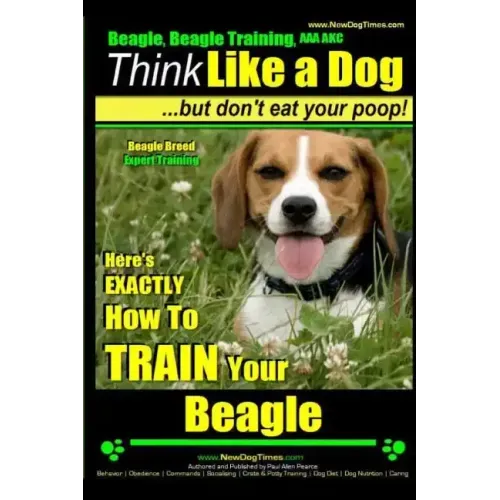 Beagle, Beagle Training AAA AKC: Think Like a Dog, But Don't Eat Your Poop! Beagle Breed Expert Training: Here's EXACTLY How to TRAIN Your Beagle