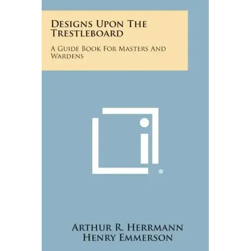 Designs Upon the Trestleboard: A Guide Book for Masters and Wardens