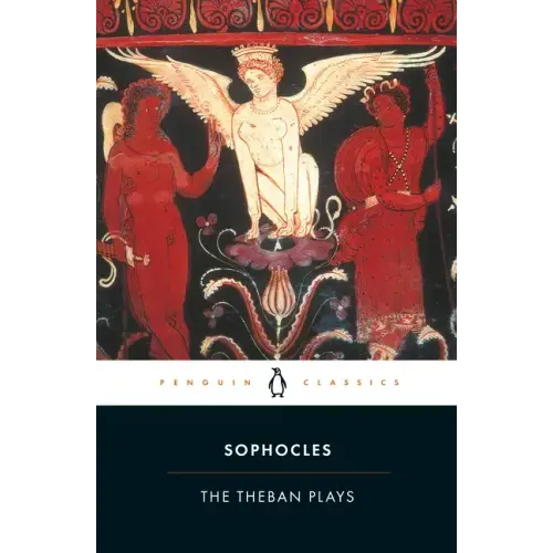 The Theban Plays: King Oedipus; Oedipus at Colonus; Antigone