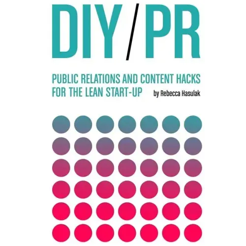 DIY PR: Public Relations and Content Hacks for the Lean Start-up