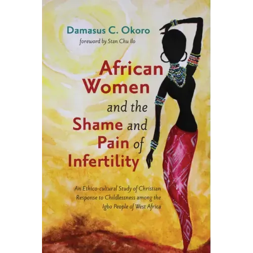 African Women and the Shame and Pain of Infertility: An Ethico-Cultural Study of Christian Response to Childlessness Among the Igbo People of West Afr