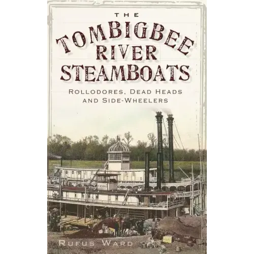 The Tombigbee River Steamboats: Rollodores, Dead Heads and Side-Wheelers