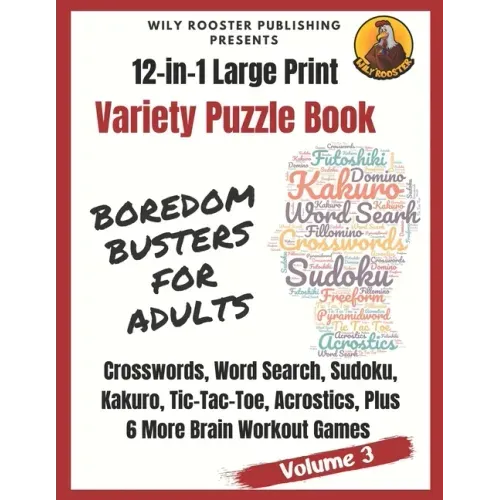 Boredom Busters for Adults: 12-in-1 Large Print Variety Puzzle Book -Volume 3: Acrostics, Crosswords, Word Search, Sudoku, Tic-Tac-Toe, Kakuro Plu