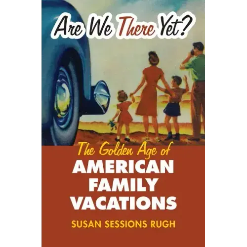 Are We There Yet?: The Golden Age of American Family Vacations