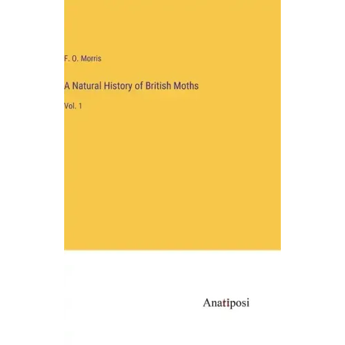 A Natural History of British Moths: Vol. 1
