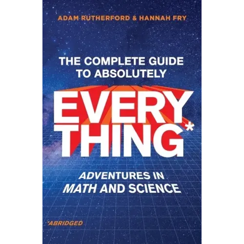 The Complete Guide to Absolutely Everything (Abridged): Adventures in Math and Science