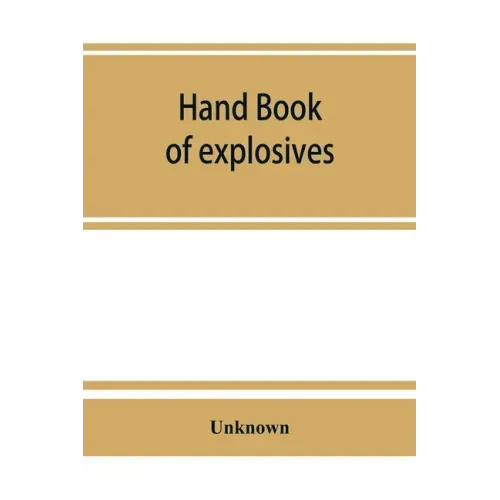 Hand book of explosives; instructions in the use of explosives for clearing land, planting and cultivating trees, drainage, ditching, subsoiling and o