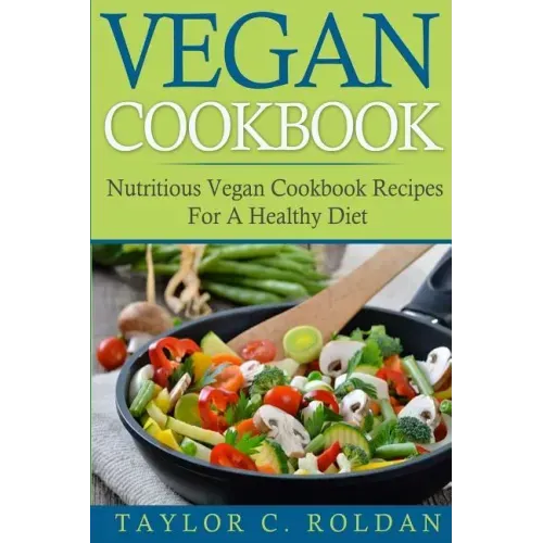 Vegan Cookbook: Nutritious Vegan Cookbook Recipes For A Healthy Diet
