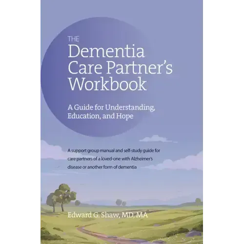 The Dementia Care Partner's Workbook: A Guide for Understanding, Education, and Hope