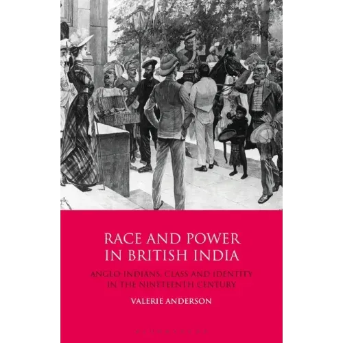 Race and Power in British India: Anglo-Indians, Class and Identity in the Nineteenth Century