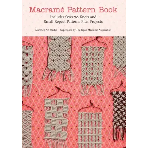 Macrame Pattern Book: Includes Over 70 Knots and Small Repeat Patterns Plus Projects