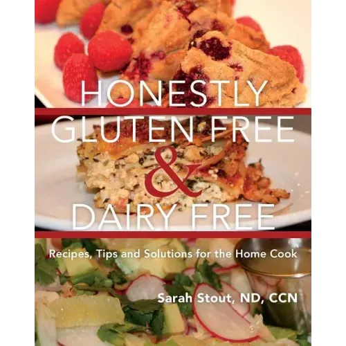Honestly Gluten Free & Dairy Free: Recipes, Tips and Solutions for the Home Cook