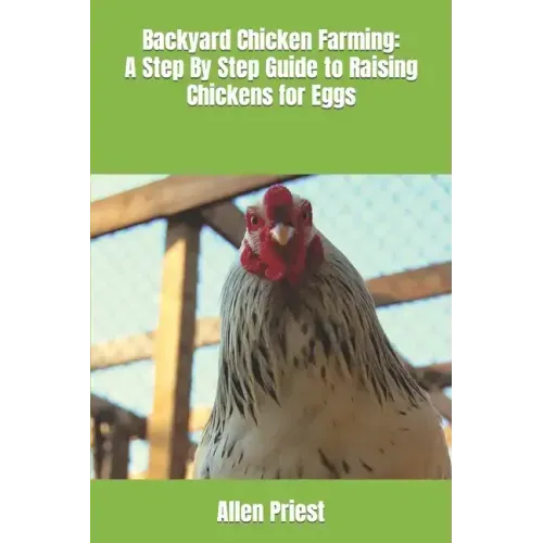 Backyard Chicken Farming: A Step By Step Guide to Raising Chickens for Eggs