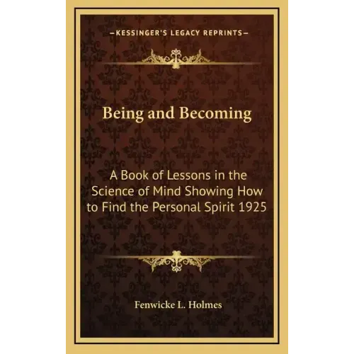 Being and Becoming: A Book of Lessons in the Science of Mind Showing How to Find the Personal Spirit 1925