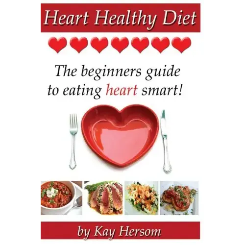 Heart Healthy Diet: The Beginners Guide to Eating Heart Smart!