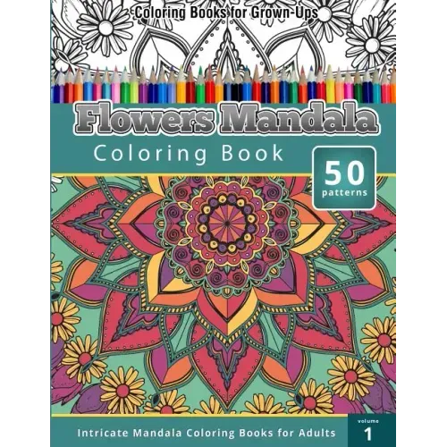 Coloring Books for Grown-Ups: Flowers Mandala Coloring Book (Intricate Mandala Coloring Books for Adults), Volume 1
