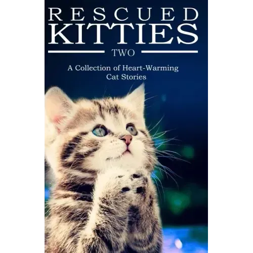 RESCUED KITTIES Two: A Collection of Heart-Warming Cat Stories