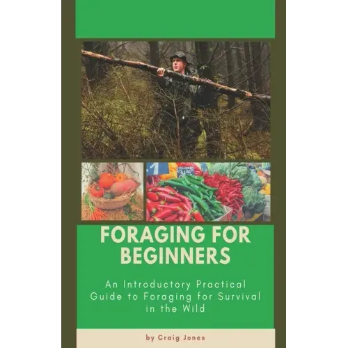 Foraging for Beginners: A Practical Guide to Foraging for Survival in the Wild
