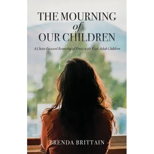 The Mourning of Our Children: A Christ Focused Restoring of Peace with Your Adult Children