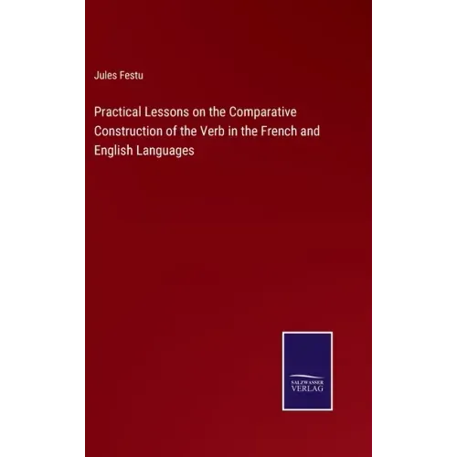 Practical Lessons on the Comparative Construction of the Verb in the French and English Languages