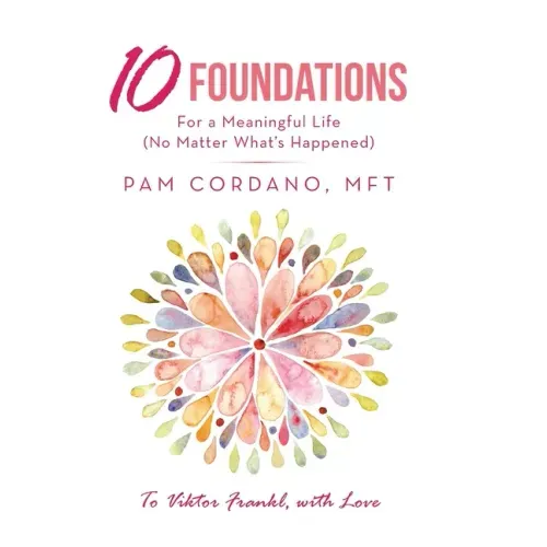 10 Foundations for a Meaningful Life (No Matter What's Happened)
