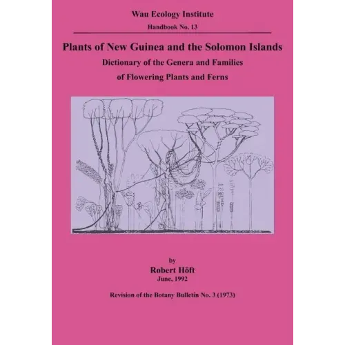 Plants of New Guinea and the Solomon Islands: Dictionary of the Genera and Families of Flowering Plants and Ferns (Wau Ecology Institute Handbook, 13)
