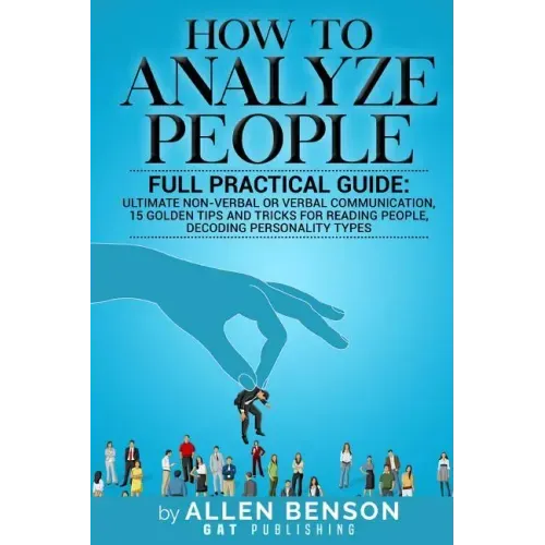 How To Analyze People: Full practical guide: Ultimate Non-Verbal or Verbal Communication, 15 Golden Tips and Tricks for Reading People, Decod