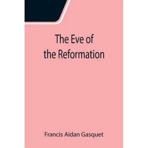 The Eve of the Reformation; Studies in the Religious Life and Thought of the English people in the Period Preceding the Rejection of the Roman jurisdi