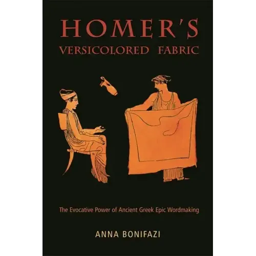 Homer's Versicolored Fabric: The Evocative Power of Ancient Greek Epic Word-Making