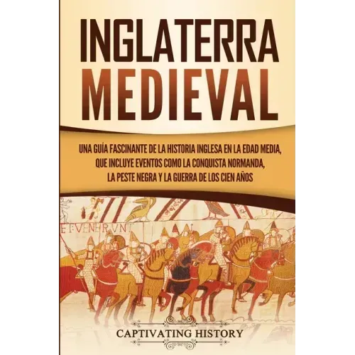 Inglaterra medieval: Una guía fascinante de la historia inglesa en la Edad Media, que incluye eventos como la conquista normanda, la peste