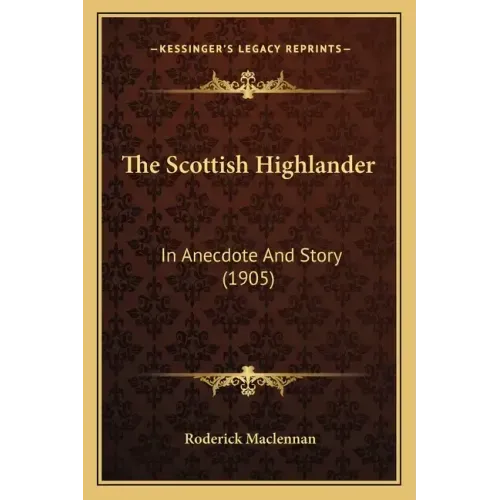 The Scottish Highlander: In Anecdote And Story (1905)