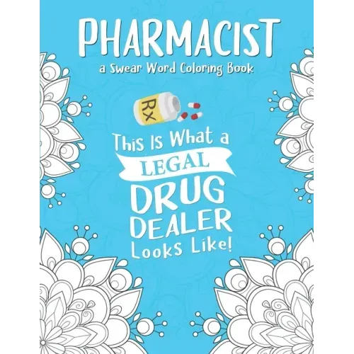 Pharmacist Coloring Book: A Pharmacy Coloring Book for Adults A Snarky & Humorous Adult Coloring Book for Pharmacists Pharmacist Gifts for Women